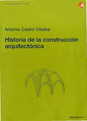HISTORIA DE LA CONSTRUCCION ARQUITECTONICA | 9788483013274 | CASTRO VILLALBA, ANTONIO | Librería Castillón - Comprar libros online Aragón, Barbastro