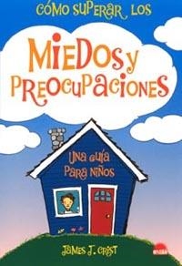 COMO SUPERAR LOS MIEDOS Y PREOCUPACIONES. UNA GUIA PARA NIÑO | 9788497541251 | CRIST, JAMES J. | Librería Castillón - Comprar libros online Aragón, Barbastro