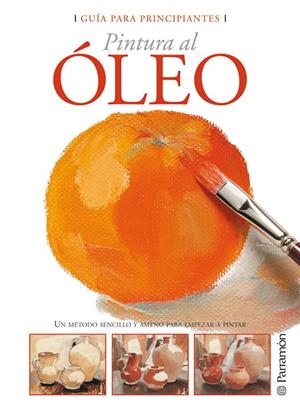 PINTURA AL OLEO (GUIA PARA PRINCIPIANTES) | 9788434226661 | VV.AA. | Librería Castillón - Comprar libros online Aragón, Barbastro
