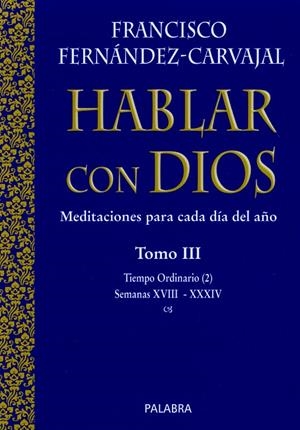 HABLAR CON DIOS 3 TIEMPO ORDINARIO (2) : SEMANAS XVIII-XXXIV | 9788482398617 | FERNANDEZ-CARVAJAL, FRANCISCO | Librería Castillón - Comprar libros online Aragón, Barbastro