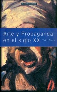 ARTE Y PROPAGANDA EN EL SIGLO XX | 9788446011507 | CLARK, TOBY | Librería Castillón - Comprar libros online Aragón, Barbastro