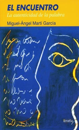 ENCUENTRO, EL. LA AUTENTICIDAD DE LA PALABRA | 9788484691242 | MARTI GARCIA, MIGUEL-ANGEL | Librería Castillón - Comprar libros online Aragón, Barbastro