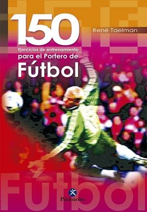 150 EJERCICIOS DE ENTRENAMIENTO PARA EL PORTERO DE FUTBOL | 9788480195423 | TAELMAN, RENE | Librería Castillón - Comprar libros online Aragón, Barbastro