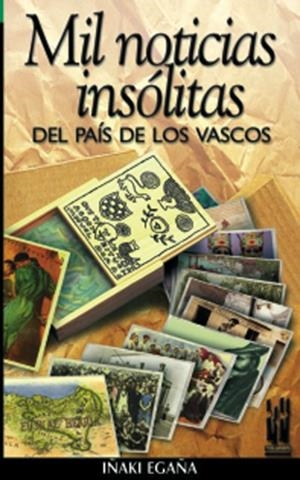 MIL NOTICIAS INSOLITAS DEL PAIS DE LOS VASCOS | 9788481362008 | EGAÑA, IÑAKI | Librería Castillón - Comprar libros online Aragón, Barbastro