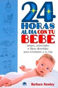 24 HORAS AL DIA CON TU BEBE | 9788495456762 | ROWLEY, BARBARA. | Librería Castillón - Comprar libros online Aragón, Barbastro
