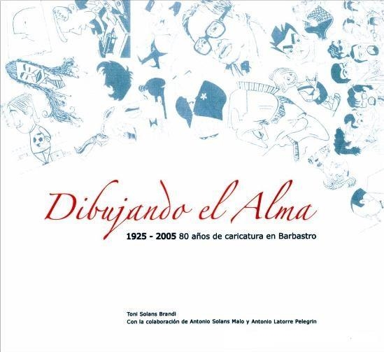 DIBUJANDO EL ALMA 1925-2005 : 80 AÑOS DE CARICATURA BARBASTRO | 10198 | SOLANS BRANDI, TONI; SOLANS MALO, ANTONIO; LATORRE | Librería Castillón - Comprar libros online Aragón, Barbastro