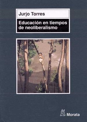 EDUCACION EN TIEMPOS DE NEOLIBERALISMO | 9788471124593 | TORRES, JURJO | Librería Castillón - Comprar libros online Aragón, Barbastro