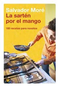 SARTEN POR EL MANGO, LA : 160 RECETAS PARA NOVATOS | 9788478712311 | MORE, SALVADOR | Librería Castillón - Comprar libros online Aragón, Barbastro