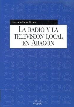 RADIO Y LA TELEVISION LOCAL EN ARAGON, LA | 9788497430333 | SABES TURMO, FERNANDO | Librería Castillón - Comprar libros online Aragón, Barbastro