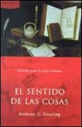 SENTIDO DE LAS COSAS, EL. FILOSOFIA DE LA VIDA COTIDIANA | 9788484323570 | GRAYLING, ANTHONY C. | Librería Castillón - Comprar libros online Aragón, Barbastro