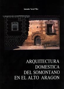 ARQUITECTURA DOMESTICA DEL SOMONTANO EN EL ALTO ARAGON | 9788487131004 | NAVAL MAS, ANTONIO | Librería Castillón - Comprar libros online Aragón, Barbastro