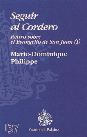 SEGUIR AL CORDERO. RETIRO SOBRE EL EVANGELIO DE SAN JUAN 1 | 9788482396224 | PHILIPPE, MARIE-DOMINIQUE | Librería Castillón - Comprar libros online Aragón, Barbastro