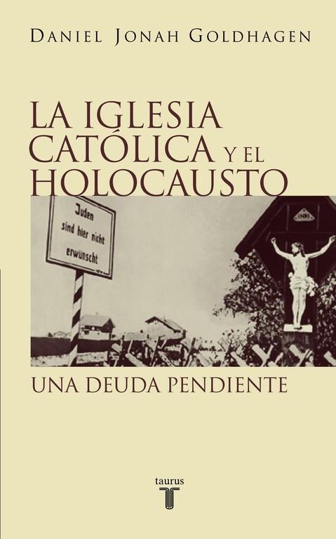 IGLESIA CATOLICA Y EL HOLOCAUSTO, EL. UNA DEUDA PENDIENTE | 9788430604913 | Daniel Jonah Goldhagen | Librería Castillón - Comprar libros online Aragón, Barbastro