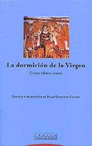 DORMICION DE LA VIRGEN, LA. CINCO RELATOS ARABES | 9788481645422 | GONZALEZ CASADO, PILAR (ED. Y TRADUCCION) | Librería Castillón - Comprar libros online Aragón, Barbastro