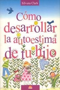 COMO DESARROLLAR LA AUTOESTIMA DE TU HIJO | 9788497540452 | CLARK, SILVANA | Librería Castillón - Comprar libros online Aragón, Barbastro
