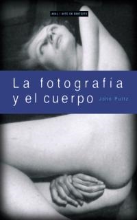 FOTOGRAFIA Y EL CUERPO, LA | 9788446011514 | PULTZ, JOHN | Librería Castillón - Comprar libros online Aragón, Barbastro