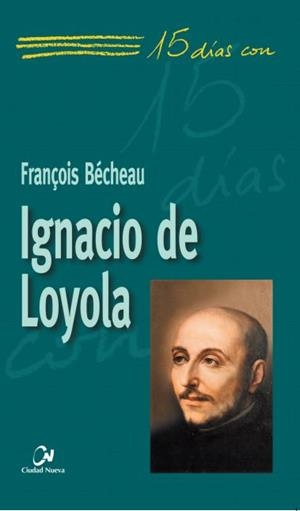 IGNACIO DE LOYOLA (15 DIAS CON) | 9788497150293 | BECHEAU, FRANÇOIS | Librería Castillón - Comprar libros online Aragón, Barbastro