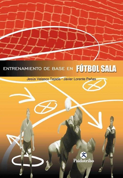 FUTBOL: ENTRENAMIENTO DE BASE EN FUTBOL SALA | 9788480196772 | VELASCO TEJADA, JESUS; LORENTE PEÑAS, JAVIER | Librería Castillón - Comprar libros online Aragón, Barbastro