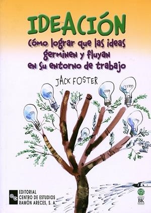 IDEACION COMO LOGRAR QUE LAS IDEAS GERMINEN Y FLUYEN EN SU E | 9788480045667 | FOSTER, JACK | Librería Castillón - Comprar libros online Aragón, Barbastro