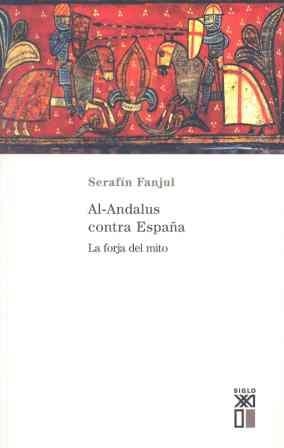 AL-ANDALUS CONTRA ESPAÑA LA FORJA DE UN MITO | 9788432310799 | FANJUL, SERAFIN | Librería Castillón - Comprar libros online Aragón, Barbastro