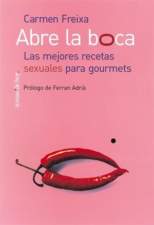 ABRE LA BOCA. LAS MEJORES RECETAS SEXUALES PARA GOURMETS | 9788484603085 | FREIXA, CARMEN | Librería Castillón - Comprar libros online Aragón, Barbastro