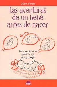 AVENTURAS DE UN BEBE ANTES DE NACER, LAS | 9788497541596 | SINGER, CLAIRE | Librería Castillón - Comprar libros online Aragón, Barbastro