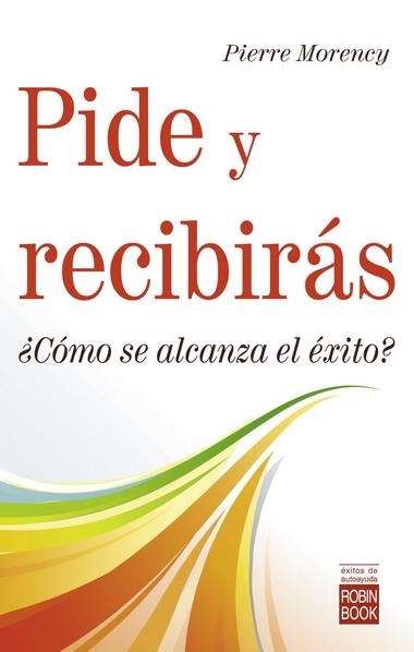 PIDE Y RECIBIRAS ¿COMO SE ALCANZA EL EXITO? | 9788479279448 | MORENCY, PIERRE | Librería Castillón - Comprar libros online Aragón, Barbastro