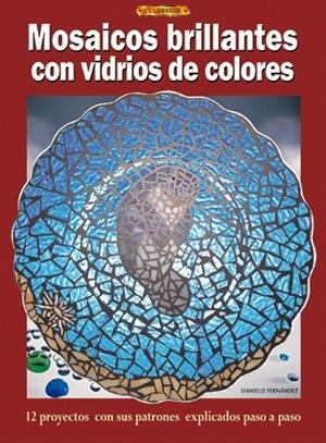 MOSAICOS BRILLANTES CON VIDRIOS DE COLORES | 9788496365483 | Fernández, Danielle | Librería Castillón - Comprar libros online Aragón, Barbastro