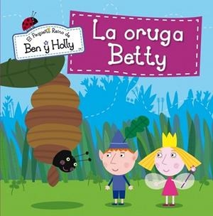 La oruga Betty - El pequeño reino de Ben y Holly 6 | 9788448837020 | VV.AA. | Librería Castillón - Comprar libros online Aragón, Barbastro