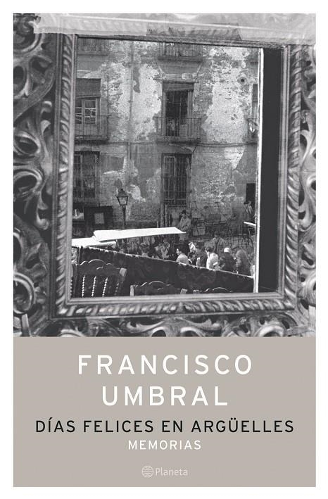 DIAS FELICES EN ARGÜELLES. MEMORIAS | 9788408058304 | UMBRAL, FRANCISCO | Librería Castillón - Comprar libros online Aragón, Barbastro