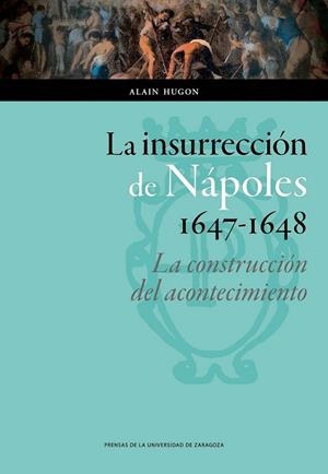 La insurrección de Nápoles, 1647-1648: la construcción del acontecimiento | 9788415770909 | Hugon, Alain | Librería Castillón - Comprar libros online Aragón, Barbastro