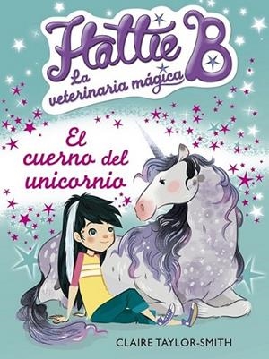 Hattie B. La veterinaria mágica 2. El cuerno del unicornio | 9788420416748 | Taylor-Smith, Claire | Librería Castillón - Comprar libros online Aragón, Barbastro