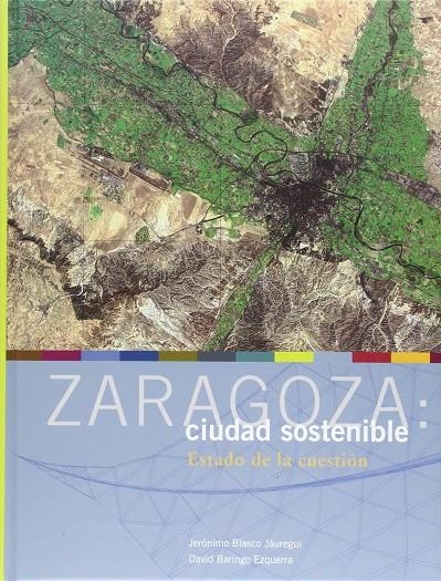 ZARAGOZA: CIUDAD SOSTENIBLE. ESTADO DE LA CUESTION | 9788483211793 | BLASCO JAUREGUI, JERONIMO; BARINGO EZQUERRA, DAVID | Librería Castillón - Comprar libros online Aragón, Barbastro