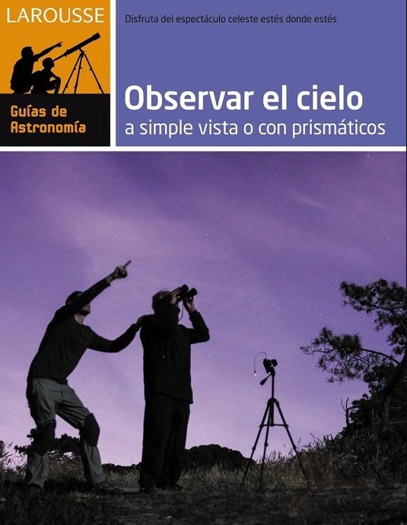 Observar el Cielo a simple vista o con prismáticos | 9788416124282 | Larousse Editorial | Librería Castillón - Comprar libros online Aragón, Barbastro