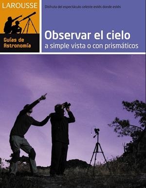 Observar el Cielo a simple vista o con prismáticos | 9788416124282 | Larousse Editorial | Librería Castillón - Comprar libros online Aragón, Barbastro