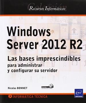 WINDOWS SERVER 2012 R2- LAS BASES IMPRESCINDIBLES PARA ADMINISTRAR Y CONFIGURAR | 9782746090392 | Bonnet, Nicolas | Librería Castillón - Comprar libros online Aragón, Barbastro