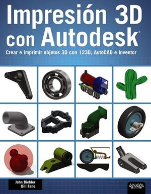 Impresión 3D con Autodesk. Crear e imprimir objetos 3D con 123D, AutoCAD e Inven | 9788441536326 | Biehler, John/Fane, Bill | Librería Castillón - Comprar libros online Aragón, Barbastro
