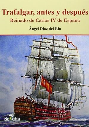 Trafalgar, antes y después. Reinado de Carlos IV de España | 9788494284717 | Díaz del Río Martínez, Ángel | Librería Castillón - Comprar libros online Aragón, Barbastro