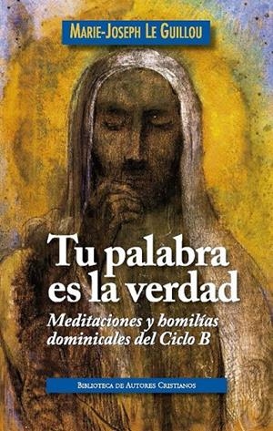 TU PALABRA ES LA VERDAD : MEDITACIONES Y HOMILIAS DOMINICALES DEL CICLO B | 9788422017547 | LE GUILLOU, MARIE-JOSEPH | Librería Castillón - Comprar libros online Aragón, Barbastro