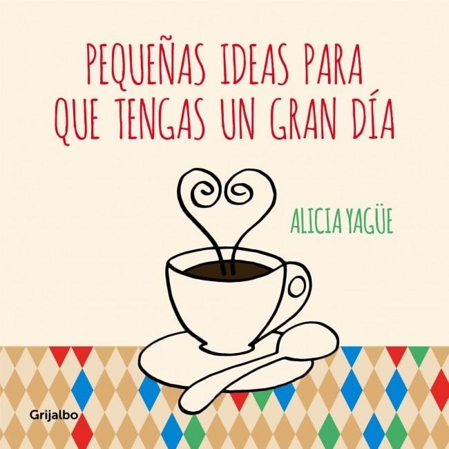 Pequeñas ideas para que tengas un gran día | 9788415989332 | YAGUE, ALICIA | Librería Castillón - Comprar libros online Aragón, Barbastro