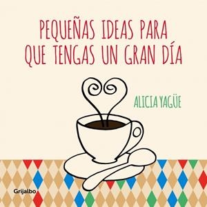 Pequeñas ideas para que tengas un gran día | 9788415989332 | YAGUE, ALICIA | Librería Castillón - Comprar libros online Aragón, Barbastro