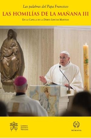 LAS HOMILIAS DE LA MAÑANA III | 9788415980223 | PAPA FRANCISCO (JORGE MARIO BERGOGLIO) | Librería Castillón - Comprar libros online Aragón, Barbastro