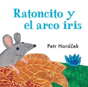 Ratoncito y el arco iris | 9788426140753 | Horácek, Petr | Librería Castillón - Comprar libros online Aragón, Barbastro