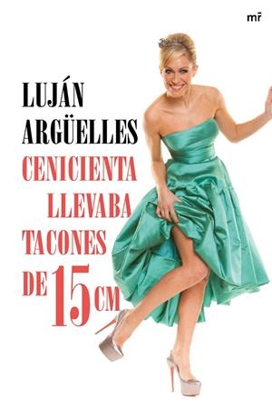 Cenicienta llevaba tacones de 15 cm | 9788427041042 | Argüelles, Luján | Librería Castillón - Comprar libros online Aragón, Barbastro