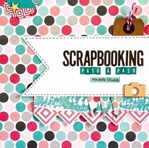 Scrapbooking paso a paso | 9788415989967 | OLIVARES, MARIANELA | Librería Castillón - Comprar libros online Aragón, Barbastro
