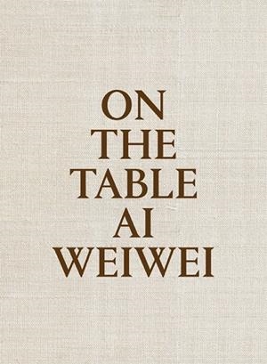 On the table. Ai Weiwei | 9788415691969 | Weiwei, Ai | Librería Castillón - Comprar libros online Aragón, Barbastro