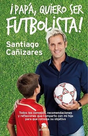 ¡Papá, quiero ser futbolista! | 9788415678946 | José Santiago Cañizares Ruiz | Librería Castillón - Comprar libros online Aragón, Barbastro