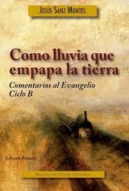 COMO LLUVIA QUE EMPAPA LA TIERRA:COMENTA.EVANGELIO CICLO B | 9788422017691 | SANZ MONTES, JESUS | Librería Castillón - Comprar libros online Aragón, Barbastro