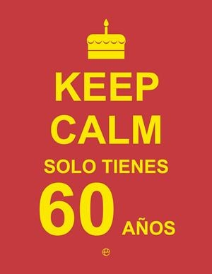 KEEP CALM SOLO TIENES 60 AÑOS | 9788490602454 | VV.AA. | Librería Castillón - Comprar libros online Aragón, Barbastro