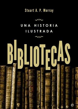 Bibliotecas : Una historia ilustrada | 9788490602195 | Murray, Stuart A. P. | Librería Castillón - Comprar libros online Aragón, Barbastro